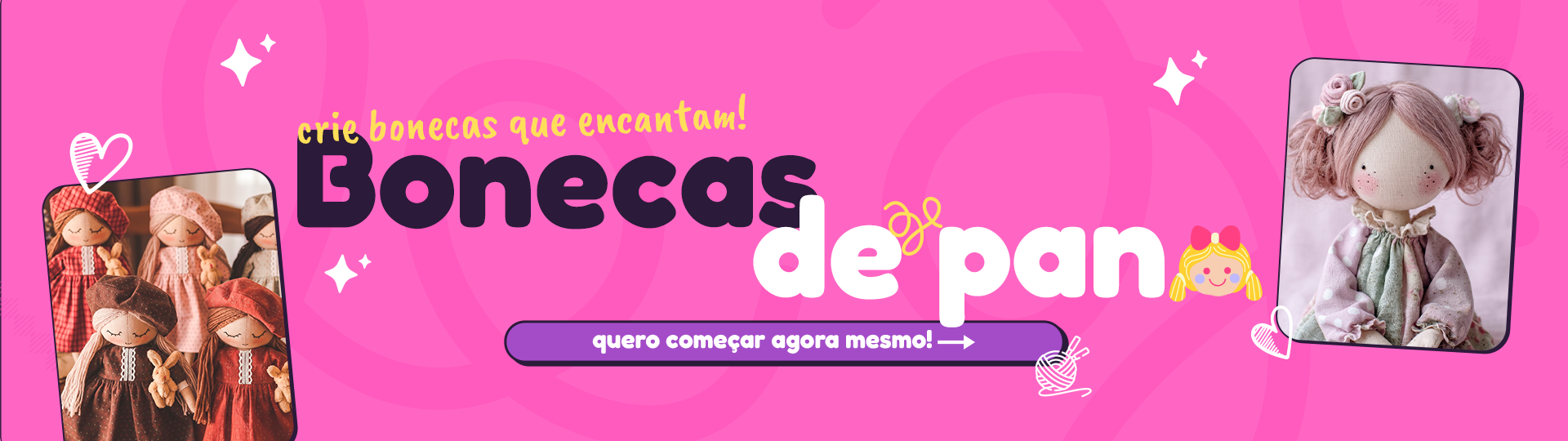 Banner horizontal quadrado que anuncia o curso de bonecas de pano com botão de começar agora mesmo, fotos de bonecas de pano de inspiração e a frase crie bonecas que encantam!